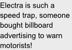 Electra is such a speed trap, someone bought billboard advertising to warn motorists!